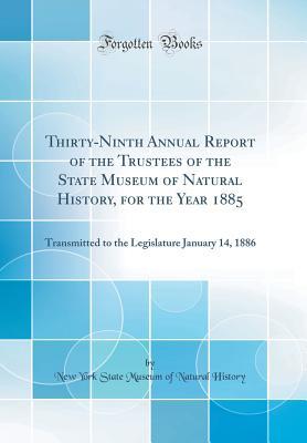 Read Online Thirty-Ninth Annual Report of the Trustees of the State Museum of Natural History, for the Year 1885: Transmitted to the Legislature January 14, 1886 (Classic Reprint) - New York State Museum of Natura History file in PDF