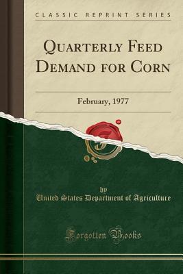 Full Download Quarterly Feed Demand for Corn: February, 1977 (Classic Reprint) - U.S. Department of Agriculture file in ePub