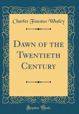 Read Dawn of the Twentieth Century (Classic Reprint) - Charles Faustus Whaley file in PDF