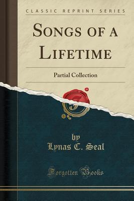 Full Download Songs of a Lifetime: Partial Collection (Classic Reprint) - Lynas C Seal | PDF