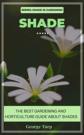 Download Shade: The best gardening & horticulture guide about shade (Shade in gardening series) - George Torp | ePub