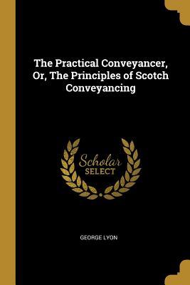 Read The Practical Conveyancer, Or, the Principles of Scotch Conveyancing - George Lyon file in PDF