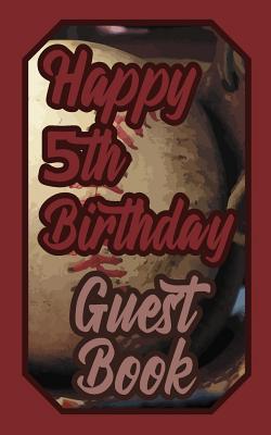 Full Download Happy 5th Birthday Guest Book: 5 Fifth Five Baseball Celebration Message Logbook for Visitors Family and Friends to Write in Comments & Best Wishes Gift Log (Birth Day Guestbook) - Springnois | ePub