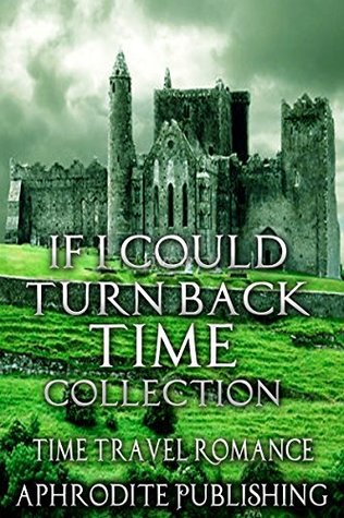 Download If I Could Turn Back Time Collection (Sci fi Science Fiction Highlander Time Traveller) - Alexandra Stone | PDF