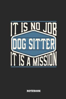 Download Dog Sitter Notebook - It Is No Job, It Is a Mission: Ruled Composition Notebook to Take Notes at Work. Lined Bullet Point Diary, To-Do-List or Journal for Men and Women. - Tbo Publications | ePub