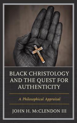 Full Download Black Christology and the Quest for Authenticity: A Philosophical Appraisal - John H McClendon III file in PDF