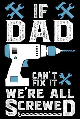Read Online If Dad Can't Fix It We're All Screwed: Fathers Day Gift for Dad and There Kids 100 Page Blank Lined Journal Notebook for Taking Note 100 Page 6x9'' Wide Lined Journal -  file in PDF