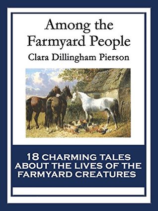 Download Among the Farmyard People: With linked Table of Contents - Clara Dillingham Pierson file in PDF