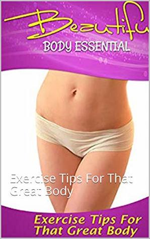 Full Download Beautiful Body Essentials: Exercise Tips For That Great Body - Anonymous | ePub