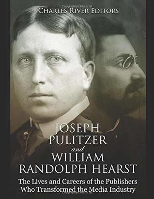 Download Joseph Pulitzer and William Randolph Hearst: The Lives and Careers of the Publishers Who Transformed the Media Industry - Charles River Editors | ePub