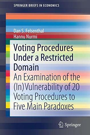 Download Voting Procedures Under a Restricted Domain: An Examination of the (In)Vulnerability of 20 Voting Procedures to Five Main Paradoxes (SpringerBriefs in Economics) - Dan S. Felsenthal file in PDF