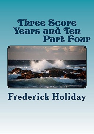 Full Download Three Score Years and Ten Part Four: Tears From An Open Sky - Frederick Holiday | PDF