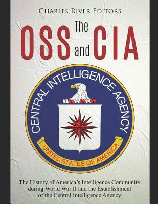 Read Online The OSS and CIA: The History of America's Intelligence Community during World War II and the Establishment of the Central Intelligence Agency - Charles River Editors file in PDF