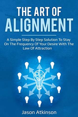 Download The art of alignment : a simple step by step solution to stay on the frequency of your desire with the law of attraction. - Jason Atkinson | ePub