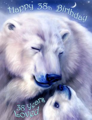 Full Download Happy 38th Birthday: 38 Years Loved, Lovable Polar Bear Designed Birthday Book That Can be Used as a Journal or Notebook. Better Than a Birthday Card! -  file in ePub