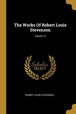 Download The Works Of Robert Louis Stevenson; Volume 12 - Robert Louis Stevenson | PDF