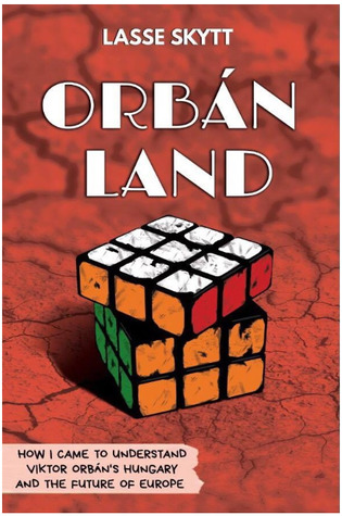 Read Orbánland - How I came to understand Viktor Orbán's Hungary and the future of Europe - Lasse Skytt | ePub