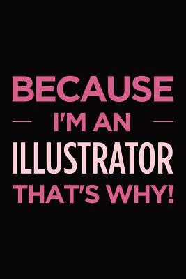 Read Online Because I'm an illustrator that's why: Blank lined novelty office humor themed notebook to write in: With a versatile wide ruled interior: Pink text -  | PDF