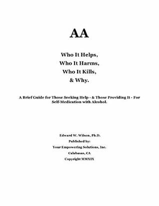 Full Download AA - Who It Helps, Who It Harms, Who It Kills & Why - Edward Wilson file in ePub
