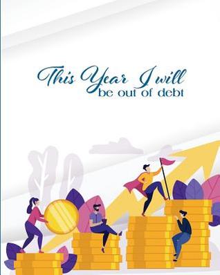 Read Online This year I will be out of debt: Personal Finance Planner Budget Monthly Organizer Book for Bills, Expenses, Debt repayment, Income and Daily Life Planner 8x 10in 120 pages - Casa Financial Journals | PDF