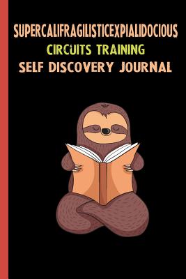 Download Supercalifragilisticexpialidocious Circuits Training Self Discovery Journal: My Life Goals and Lessons. A Guided Journey To Self Discovery with Sloth Help -  | PDF