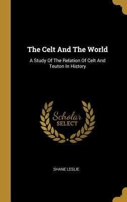 Download The Celt and the World: A Study of the Relation of Celt and Teuton in History - Shane Leslie file in PDF