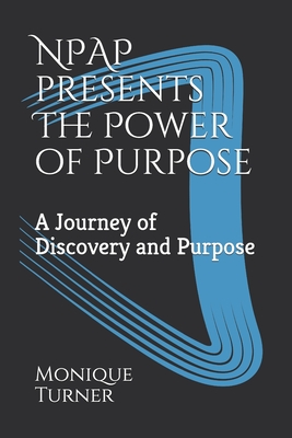 Read Online NPAP presents The Power of Purpose: A Journey of Self Discovery - Monique Turner | ePub