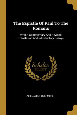 Read The Espistle Of Paul To The Romans: With A Commentary And Revised Translation And Introductory Essays - Abiel Abbot Livermore | PDF