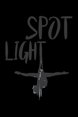 Download Spot Light: Aerial Notebook for any aerial silk dancer or aerialist. DIY Acrobatics Diary for Coaching, & Motivational & Inspirational Quotes and Sayings Planner Note Book - 120 Dot Grid Pages -  | PDF
