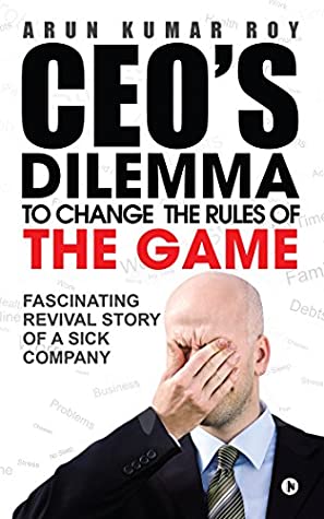 Read Online CEO’S DILEMMA – To Change the Rules of the game:Fascinating Revival Story Of a Sick Company - Arun Kumar Roy file in ePub