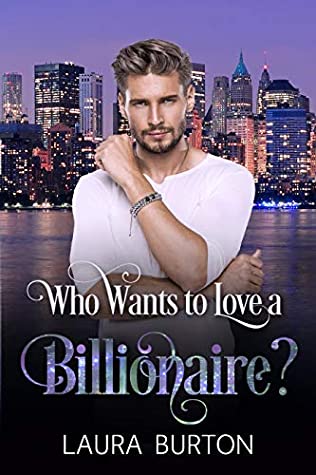 Read Who Wants to Love a Billionaire? (Billionaires in New York Book 1) - Laura Burton | ePub