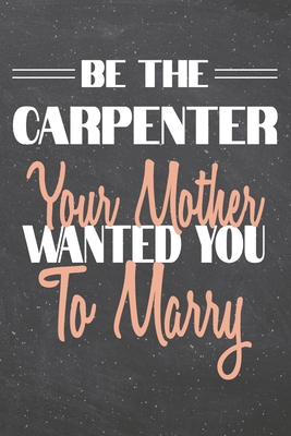 Full Download Be The Carpenter Your Mother Wanted You To Marry: Carpenter Dot Grid Notebook, Planner or Journal 110 Dotted Pages Office Equipment, Supplies Funny Carpenter Gift Idea for Christmas or Birthday -  | ePub