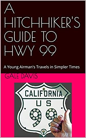 Download A HITCHHIKER'S GUIDE TO HWY 99: A Young Airman's Travels in Simpler Times - Gale Davis | PDF