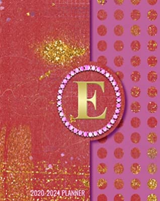 Read Online 2020-2024 5 Year Monthly Planner: Initial Monogram Letter E 60 Months Calendar, 5 Year Agenda Schedule Organizer, Logbook and Personalized Journal - Snazzy Classy Designs | PDF