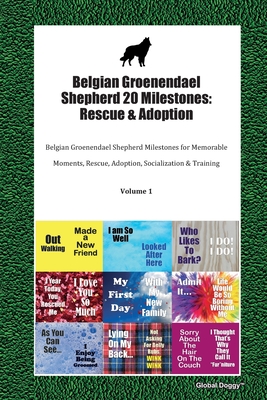 Read Belgian Groenendael Shepherd 20 Milestones: Rescue & Adoption: Belgian Groenendael Shepherd Milestones for Memorable Moments, Rescue, Adoption, Socialization & Training Volume 1 - Global Doggy | PDF