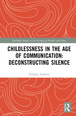 Full Download Childlessness in the Age of Communication: Deconstructing Silence - Cristina Archetti | ePub